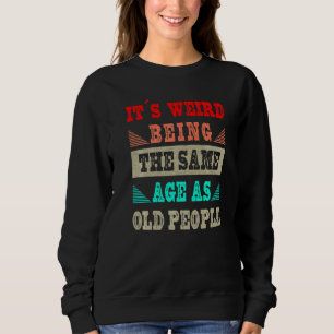 Sweatshirt C'est bizarre d'avoir le même âge que les personne