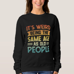 Sweatshirt C'est bizarre d'avoir le même âge que les personne