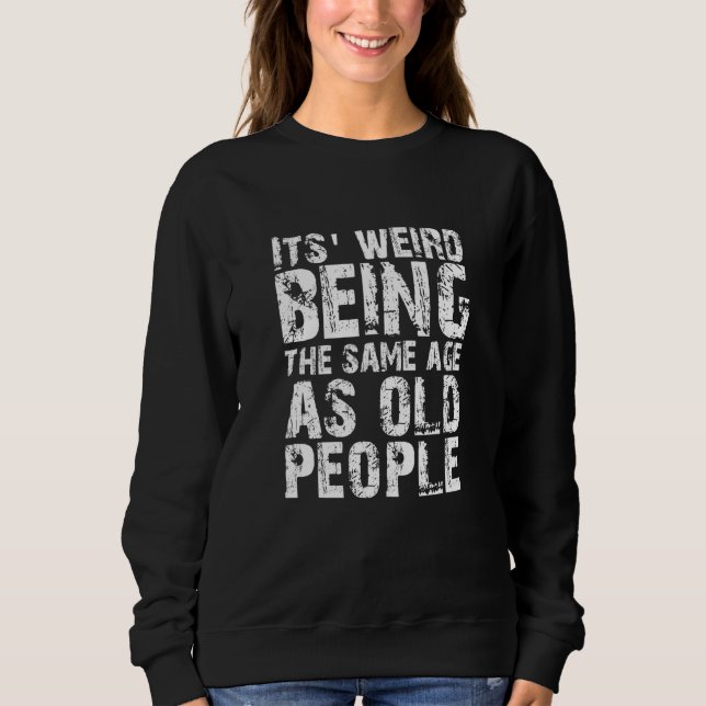 Sweatshirt C'est bizarre d'avoir le même âge que les personne (Devant)