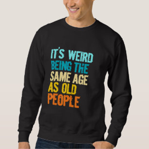 Sweatshirt C'est bizarre d'avoir le même âge que les personne