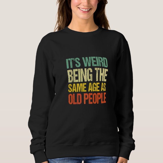 Sweatshirt C'est bizarre d'avoir le même âge que les personne (Devant)