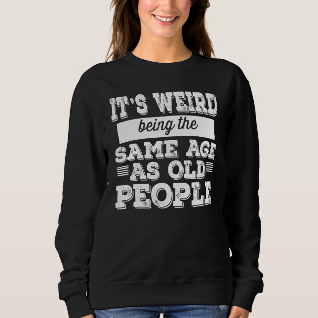 Sweatshirt c'est bizarre d'avoir le même âge que les personne (Devant)