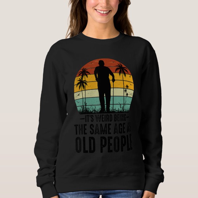 Sweatshirt C'est bizarre d'avoir le même âge que les personne (Devant)