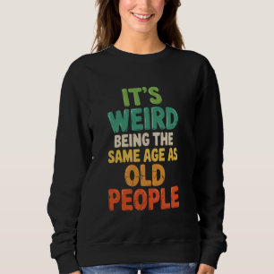 Sweatshirt C'est bizarre d'avoir le même âge que les personne