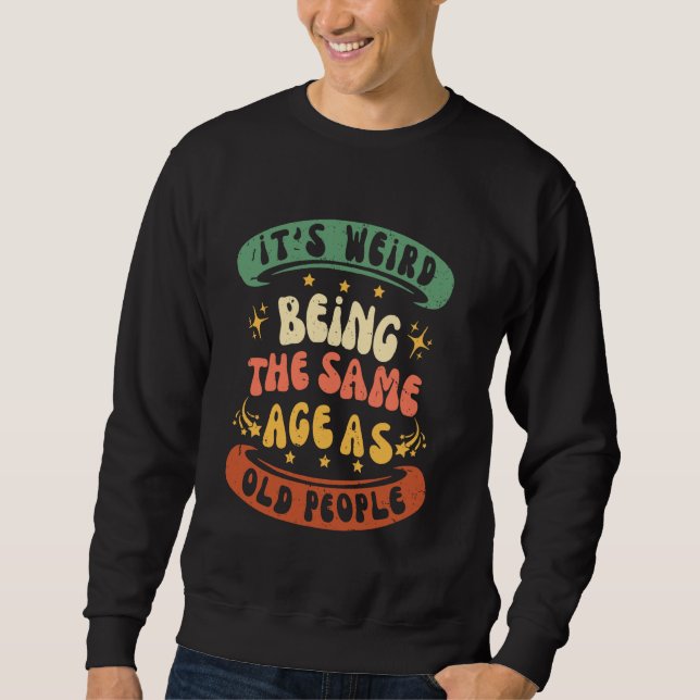 Sweatshirt C'est bizarre d'avoir le même âge que les personne (Devant)