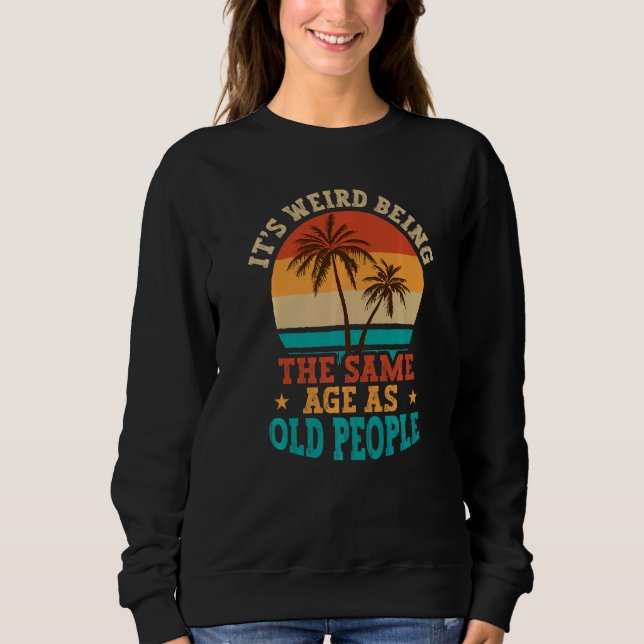 Sweatshirt C'est bizarre d'avoir le même âge que les vieilles (Devant)