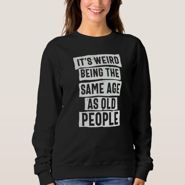 Sweatshirt C'est bizarre d'avoir le même âge que les vieilles (Devant)