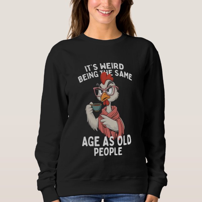 Sweatshirt C'est bizarre d'avoir le même âge que les vieilles (Devant)