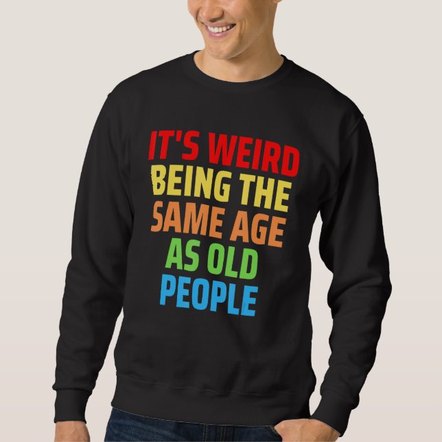Sweatshirt C'est bizarre d'avoir le même âge que les vieilles (Devant)