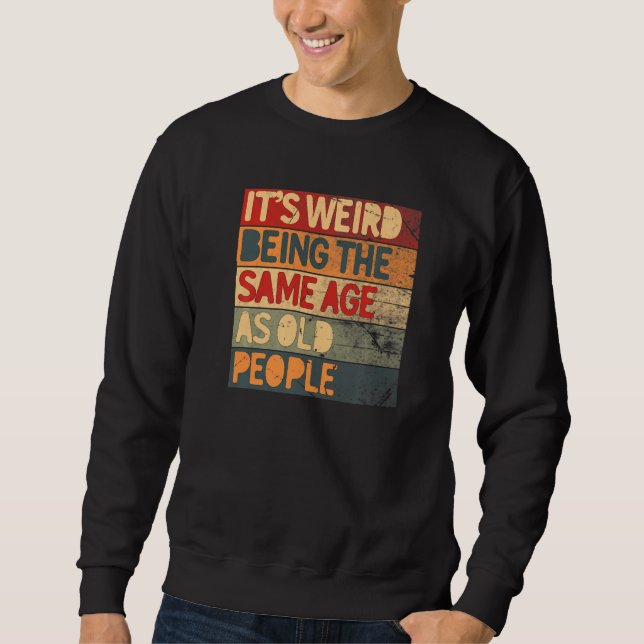 Sweatshirt C'est bizarre d'avoir le même âge que les vieilles (Devant)