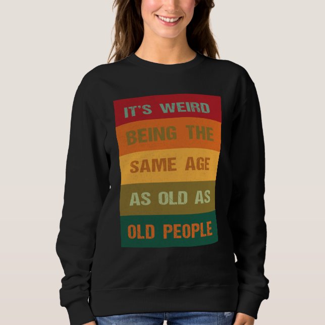 Sweatshirt C'est bizarre d'avoir le même âge que les vieilles (Devant)