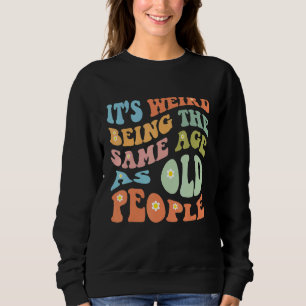 Sweatshirt C'est bizarre d'avoir le même âge que les vieilles