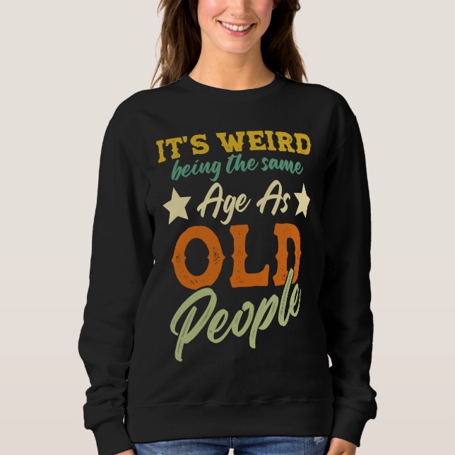 Sweatshirt C'est bizarre d'avoir le même âge que les vieilles (Devant)