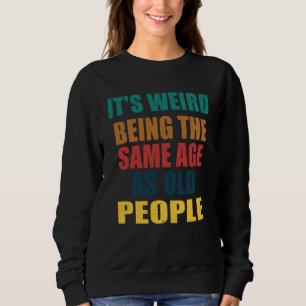 Sweatshirt C'est bizarre d'avoir le même âge que les vieilles