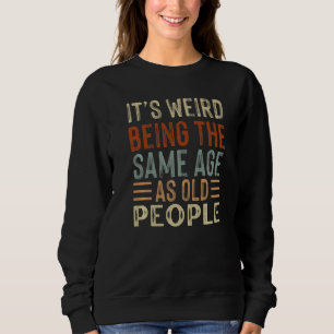Sweatshirt C'est bizarre d'avoir le même âge que les vieilles