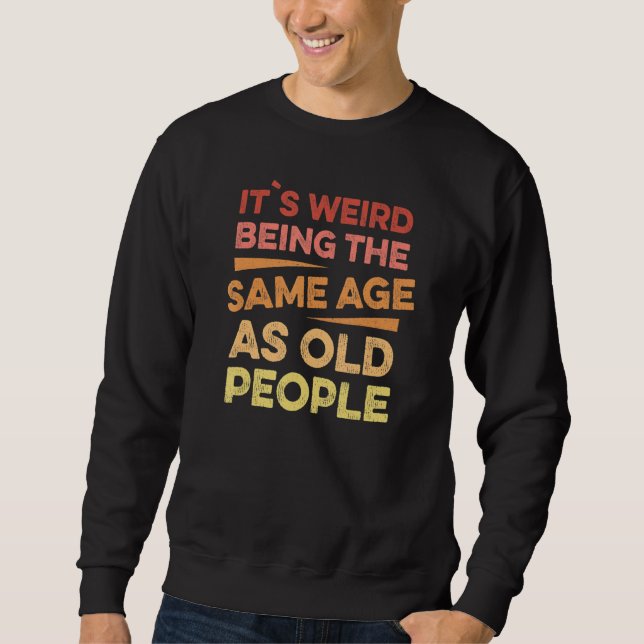 Sweatshirt C'est bizarre d'avoir le même âge que les vieilles (Devant)