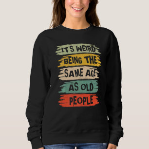 Sweatshirt C'est bizarre d'avoir le même âge que les vieilles