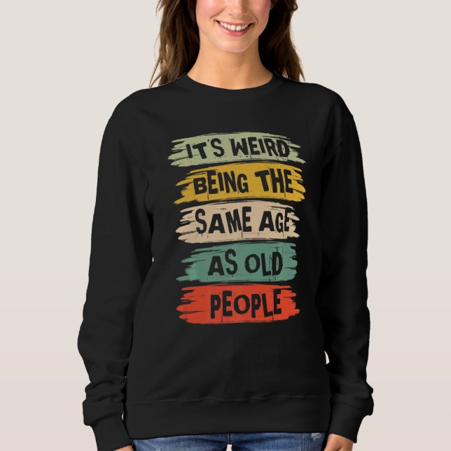 Sweatshirt C'est bizarre d'avoir le même âge que les vieilles (Devant)