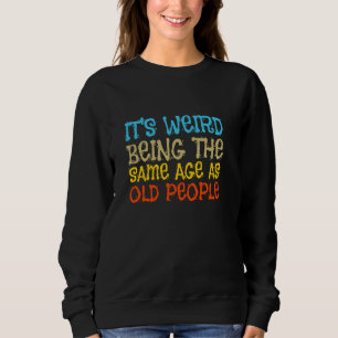 Sweatshirt C'est bizarre d'avoir le même âge que les vieilles