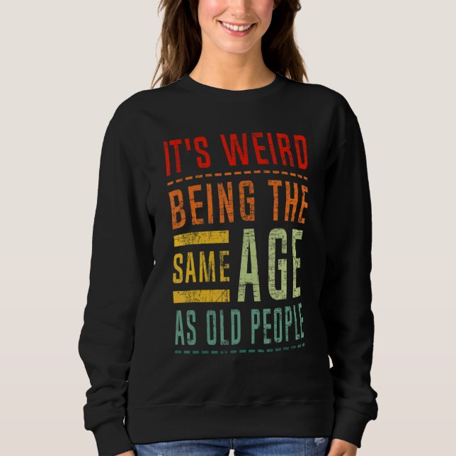 Sweatshirt C'est bizarre d'avoir le même âge que les vieilles (Devant)