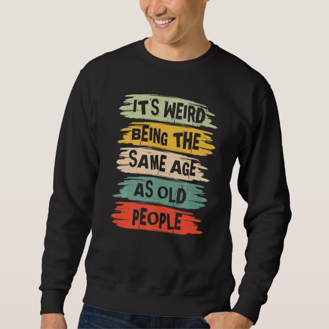 Sweatshirt C'est bizarre d'avoir le même âge que les vieilles (Devant)