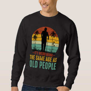 Sweatshirt C'est bizarre d'avoir le même âge que les vieilles