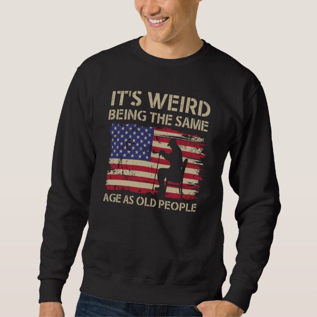 Sweatshirt C'est bizarre d'avoir le même âge que les vieilles (Devant)