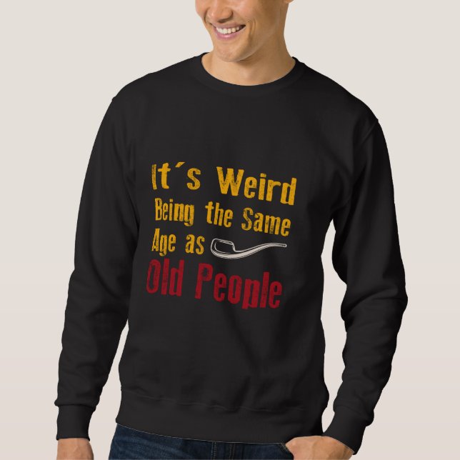 Sweatshirt C'est bizarre d'avoir le même âge que les vieilles (Devant)