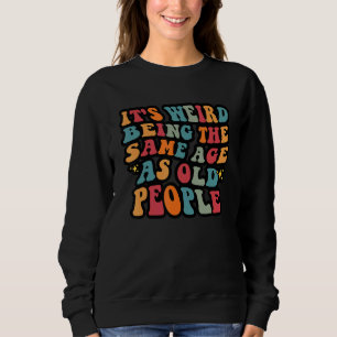 Sweatshirt C'est bizarre d'avoir le même âge que les vieilles