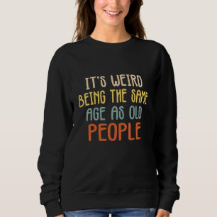 Sweatshirt C'est bizarre d'avoir le même âge que les vieilles