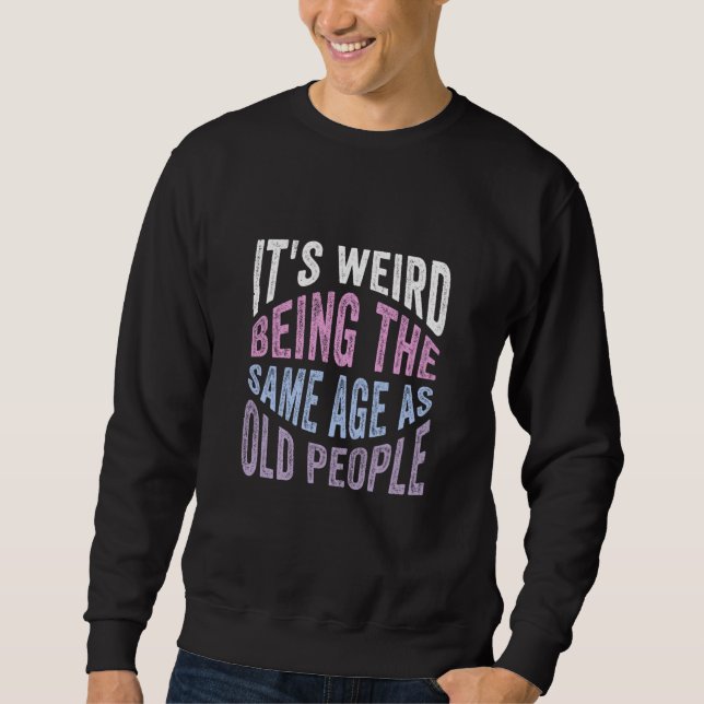 Sweatshirt c'est bizarre d'avoir le même âge que les vieilles (Devant)