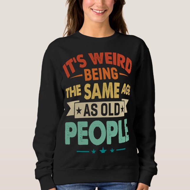 Sweatshirt C'est bizarre d'être le même âge que la naissance  (Devant)