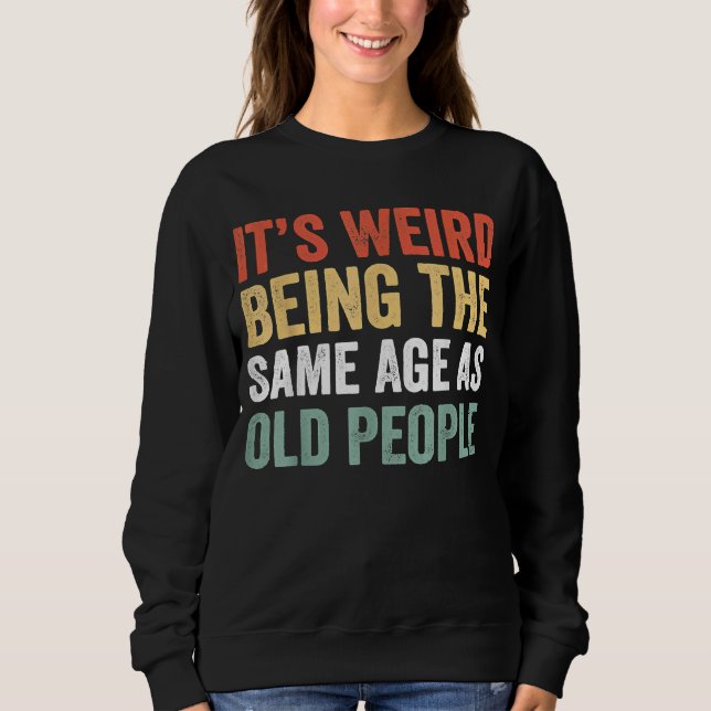 Sweatshirt C'est bizarre d'être le même âge que les femmes âg (Devant)
