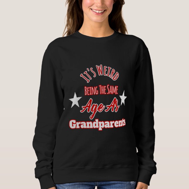 Sweatshirt C'est bizarre d'être le même âge que les grands-pa (Devant)