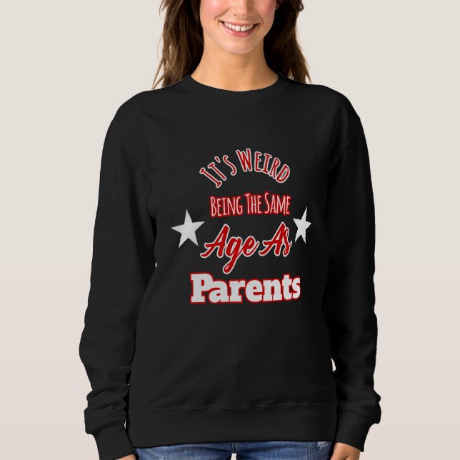 Sweatshirt C'est bizarre d'être le même âge que les parents (Devant)