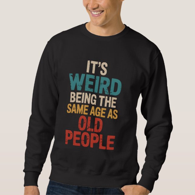 Sweatshirt C'est bizarre d'être le même âge que les personnes (Devant)