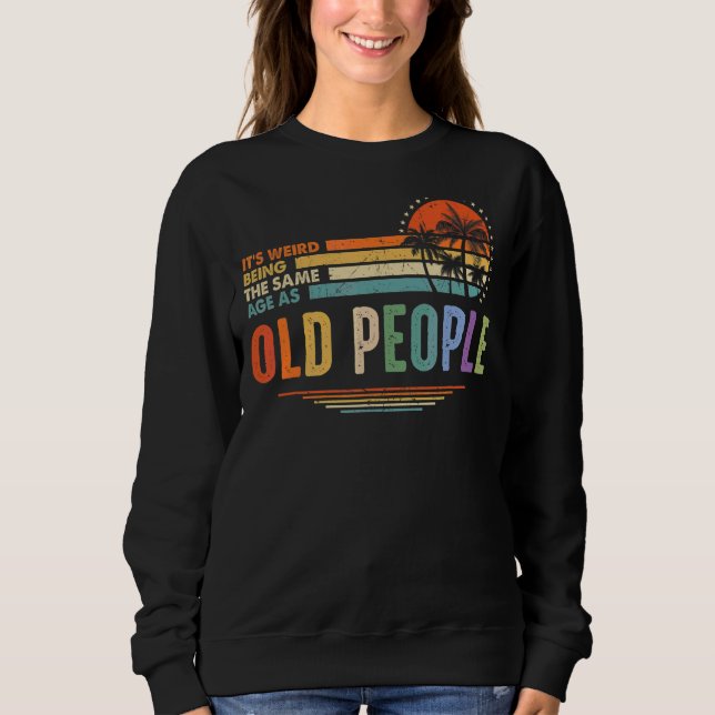 Sweatshirt C'est bizarre d'être le même âge que les personnes (Devant)