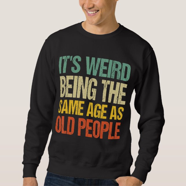 Sweatshirt C'est bizarre d'être le même âge que les personnes (Devant)