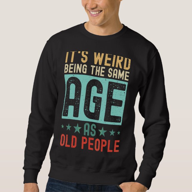 Sweatshirt C'est bizarre d'être le même âge que les personnes (Devant)