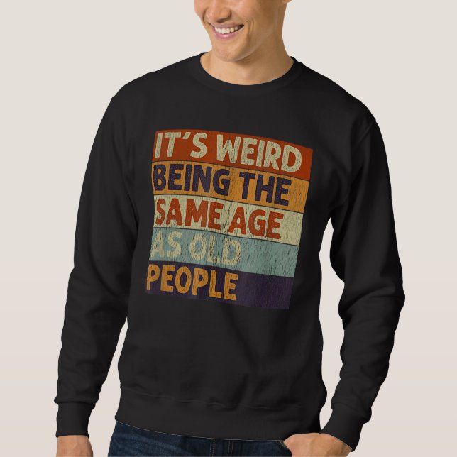 Sweatshirt C'est bizarre d'être le même âge que les personnes (Devant)