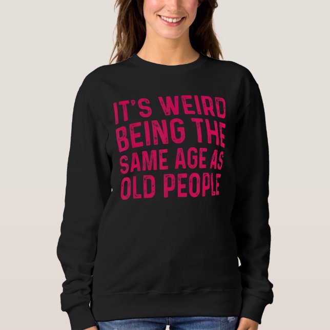Sweatshirt C'est bizarre d'être le même âge que les personnes (Devant)