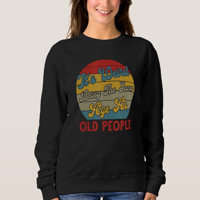 Sweatshirt C'est bizarre d'être le même âge que les personnes (Devant)