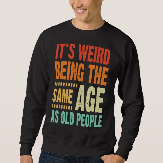 Sweatshirt C'est bizarre d'être le même âge que les personnes (Devant)