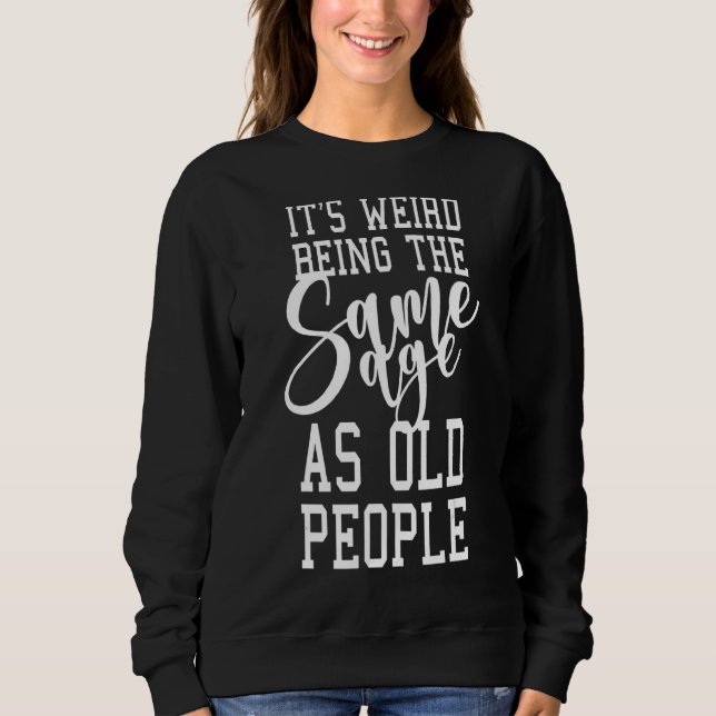 Sweatshirt C'est bizarre d'être le même âge que les personnes (Devant)