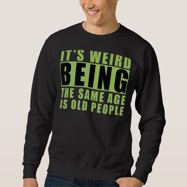 Sweatshirt C'est bizarre d'être le même âge que les personnes (Devant)