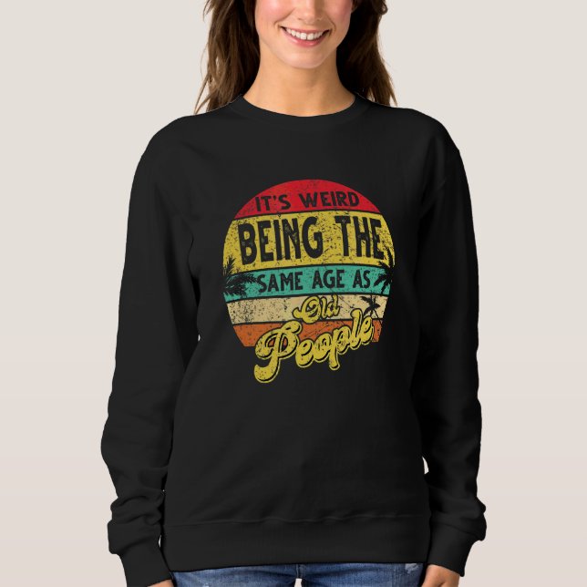 Sweatshirt C'est bizarre d'être le même âge que les personnes (Devant)