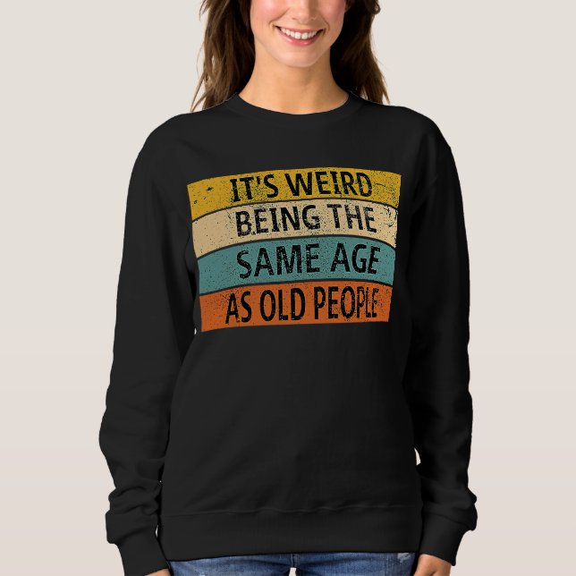 Sweatshirt C'est bizarre d'être le même âge que les personnes (Devant)