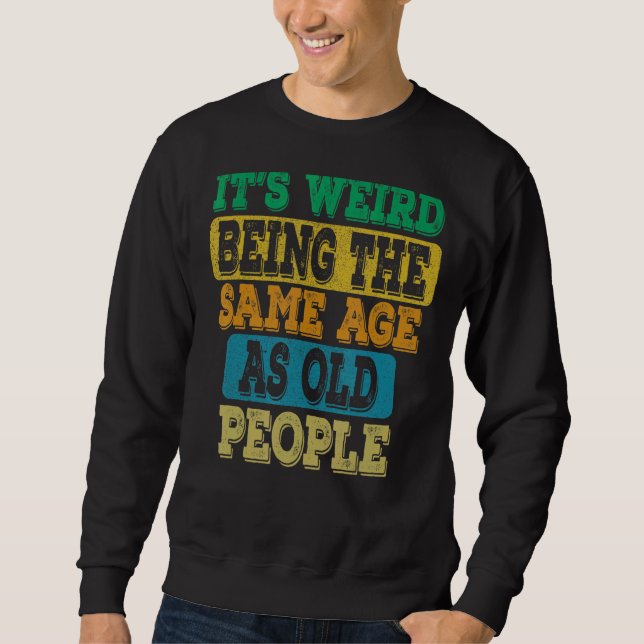 Sweatshirt C'est bizarre d'être le même âge que les personnes (Devant)