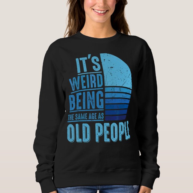 Sweatshirt C'est bizarre d'être le même âge que les personnes (Devant)