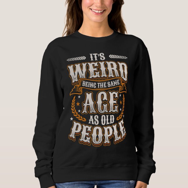 Sweatshirt C'est bizarre d'être le même âge que les personnes (Devant)